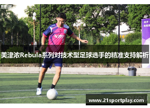 美津浓Rebula系列对技术型足球选手的精准支持解析